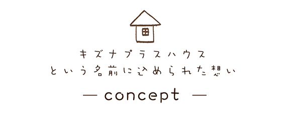 concept　キズナプラスハウス という名前に込められた想い