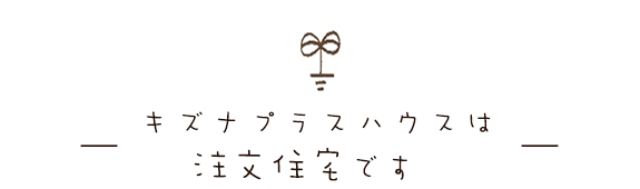 キズナプラスハウスは注文住宅です